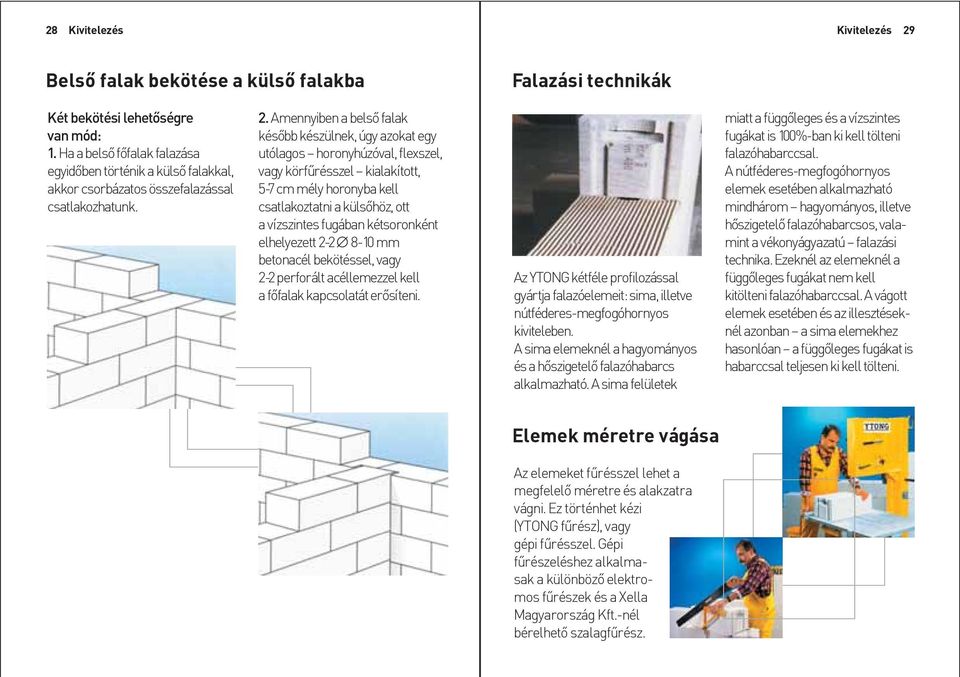 Amennyiben a belsõ falak késõbb készülnek, úgy azokat egy utólagos horonyhúzóval, flexszel, vagy körfûrésszel kialakított, 5-7 cm mély horonyba kell csatlakoztatni a külsõhöz, ott a vízszintes