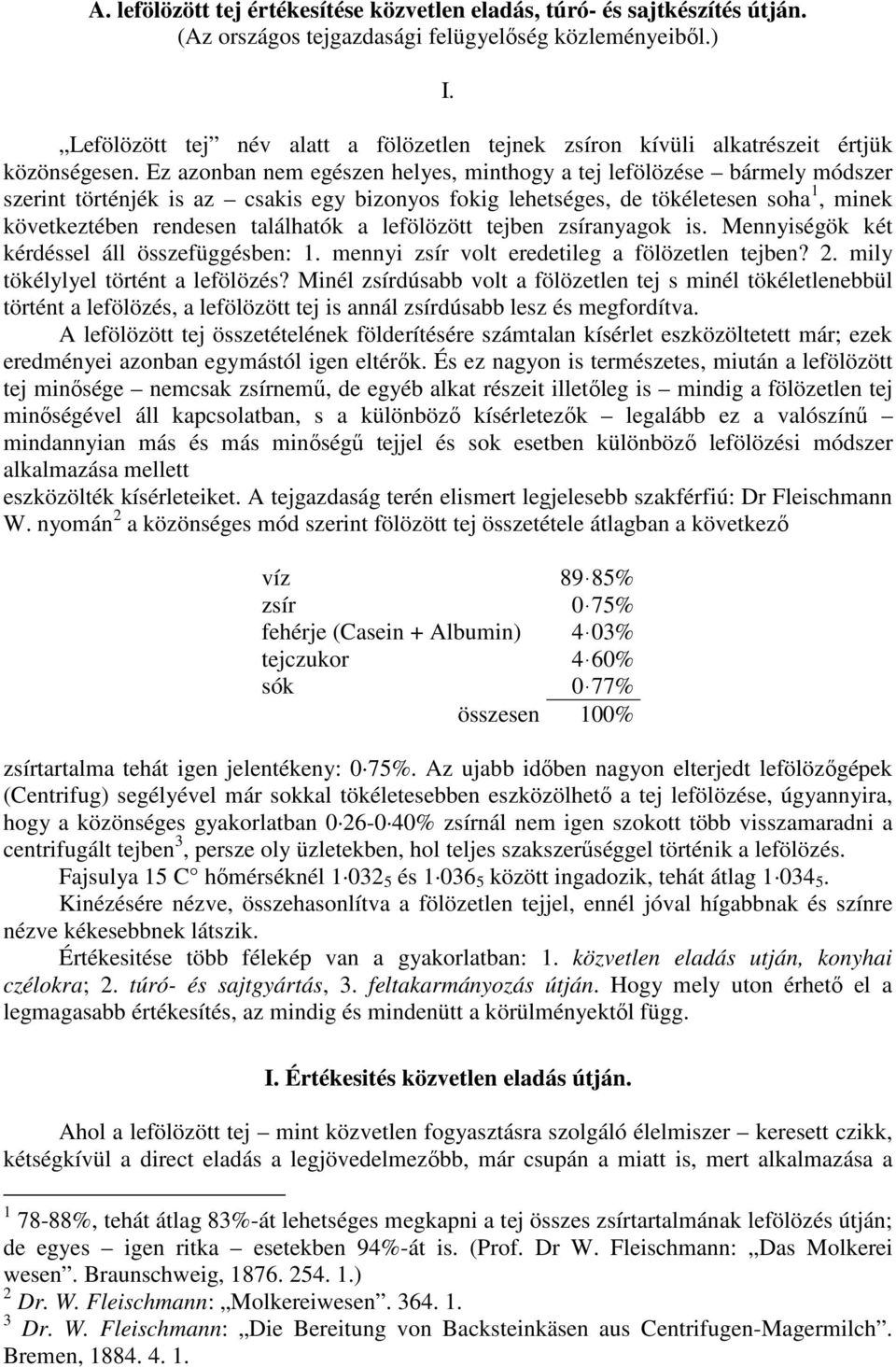 Ez azonban nem egészen helyes, minthogy a tej lefölözése bármely módszer szerint történjék is az csakis egy bizonyos fokig lehetséges, de tökéletesen soha 1, minek következtében rendesen találhatók a