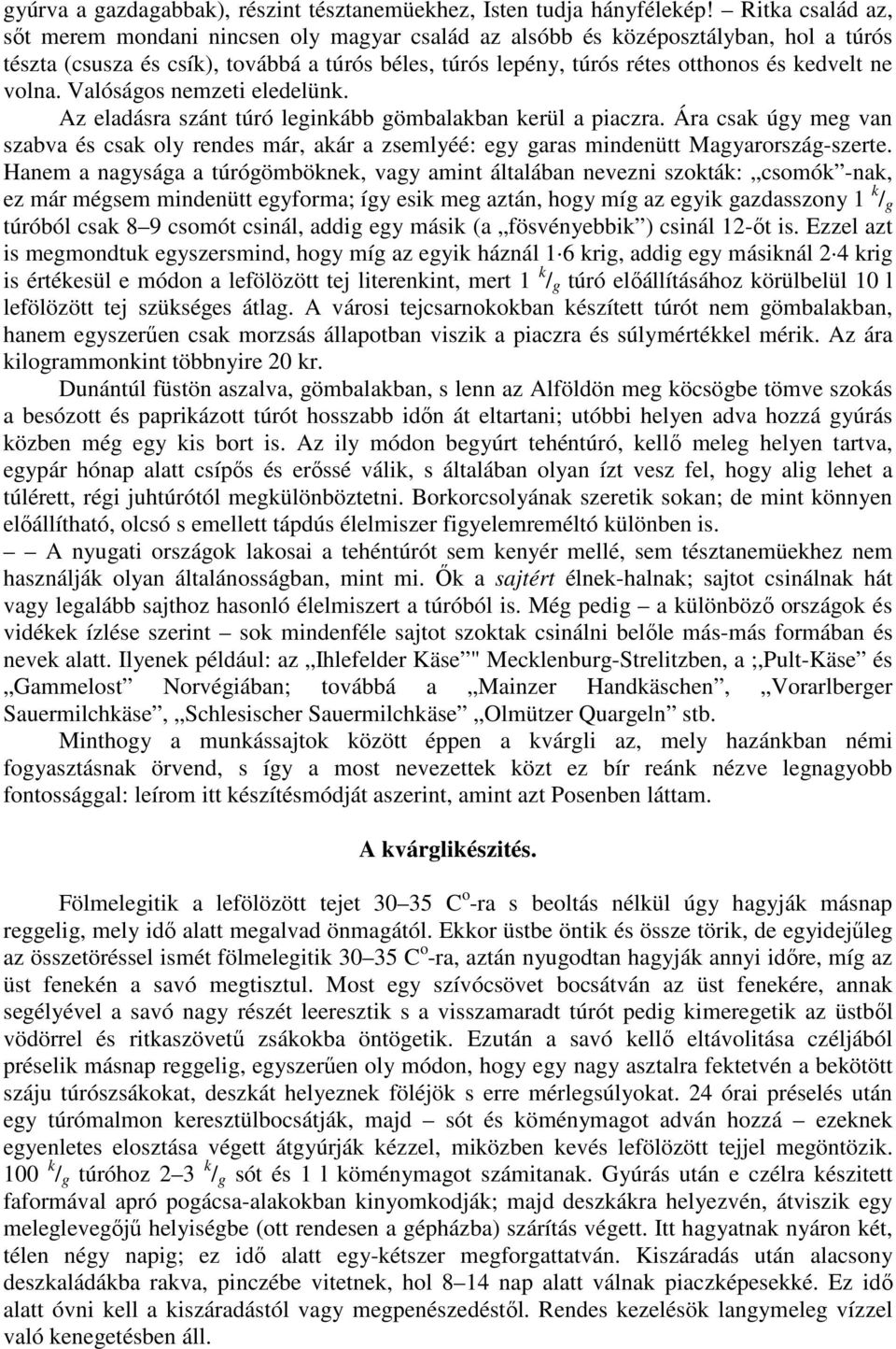 volna. Valóságos nemzeti eledelünk. Az eladásra szánt túró leginkább gömbalakban kerül a piaczra.
