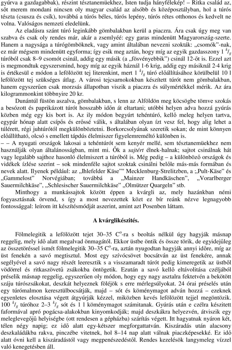 volna. Valóságos nemzeti eledelünk. Az eladásra szánt túró leginkább gömbalakban kerül a piaczra.