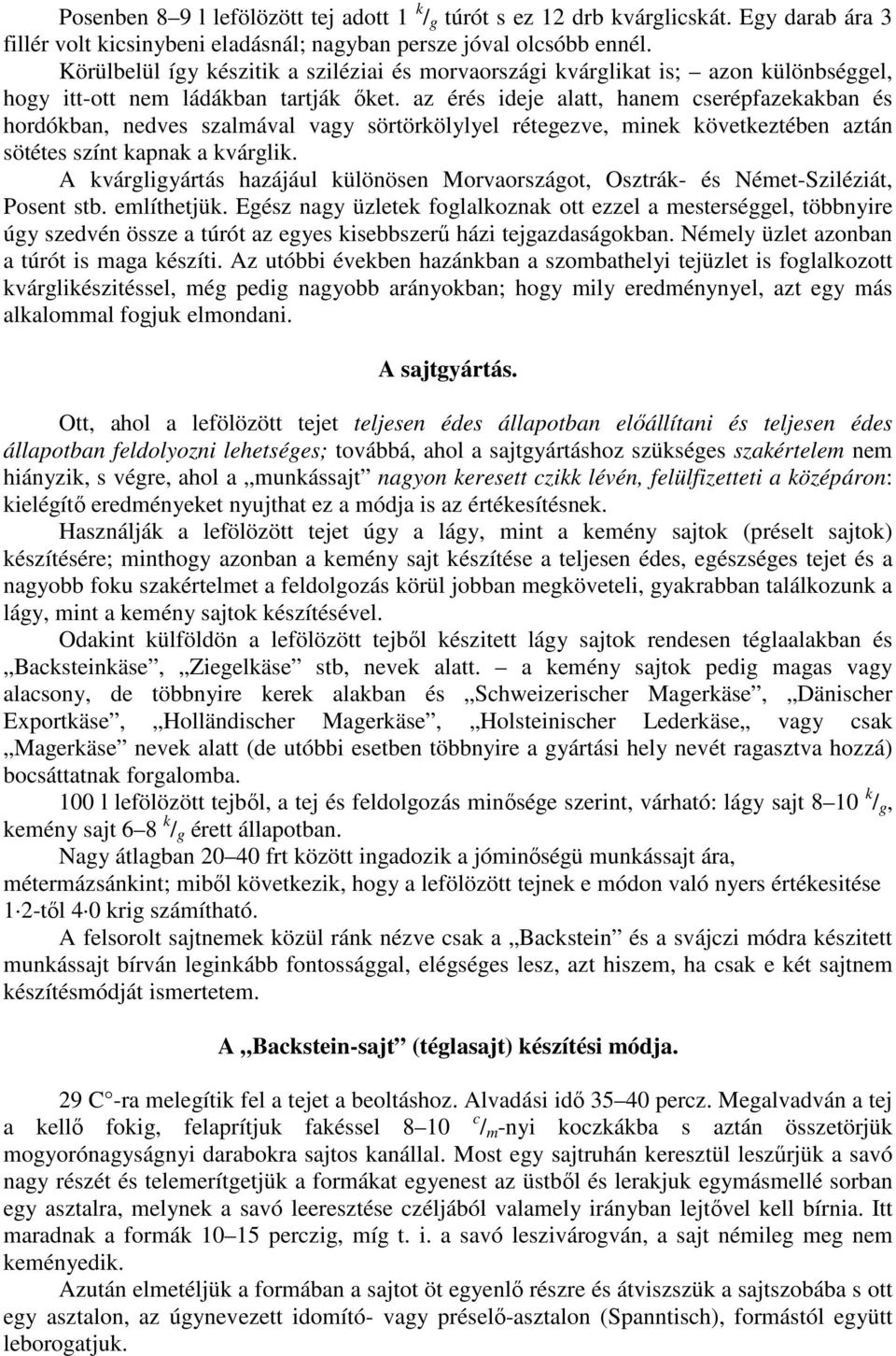 az érés ideje alatt, hanem cserépfazekakban és hordókban, nedves szalmával vagy sörtörkölylyel rétegezve, minek következtében aztán sötétes színt kapnak a kvárglik.