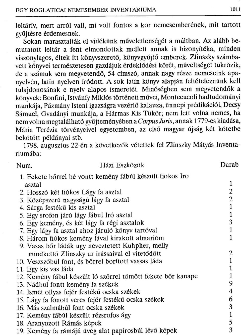 Zlinszky számbevett könyvei természetesen gazdájuk érdekl ődési körét, m űveltségét tükrözik, de a számuk sem megvetend ő, 54 címszó, annak nagy része nemeseink apanyelvén, latin nyelven íródott.