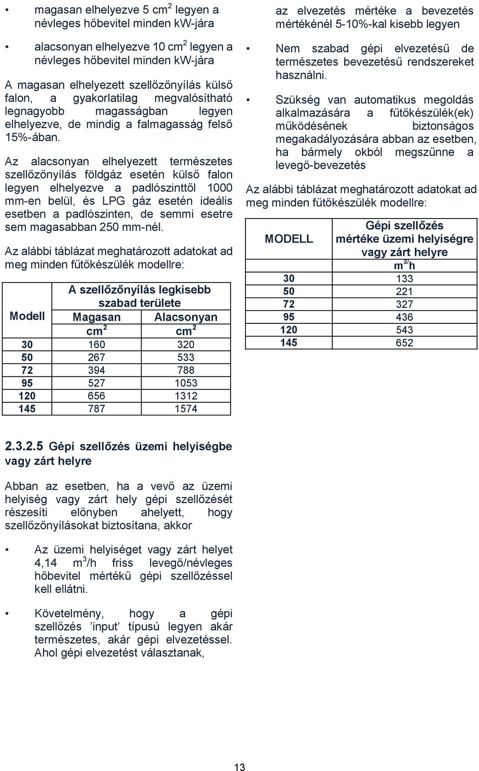 Az alacsonyan elhelyezett természetes szellőzőnyílás földgáz esetén külső falon legyen elhelyezve a padlószinttől 1000 mm-en belül, és LPG gáz esetén ideális esetben a padlószinten, de semmi esetre