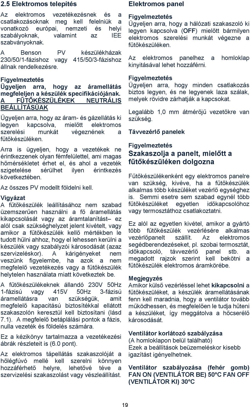 A FŰTŐKÉSZÜLÉKEK NEUTRÁLIS BEÁLLÍTÁSÚAK Ügyeljen arra, hogy az áram- és gázellátás ki legyen kapcsolva, mielőtt elektromos szerelési munkát végeznének a fűtőkészüléken.