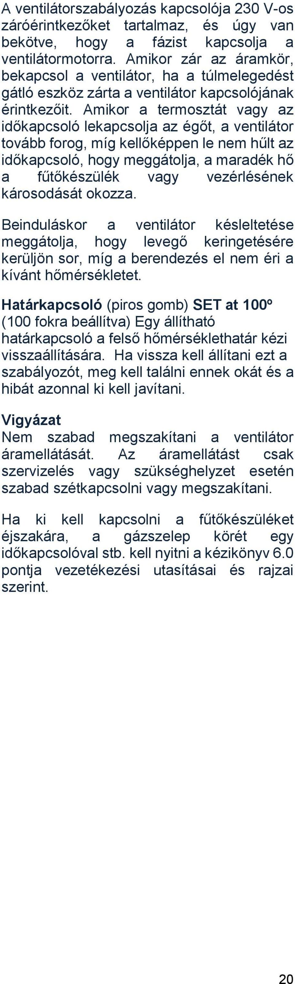 Amikor a termosztát vagy az időkapcsoló lekapcsolja az égőt, a ventilátor tovább forog, míg kellőképpen le nem hűlt az időkapcsoló, hogy meggátolja, a maradék hő a fűtőkészülék vagy vezérlésének