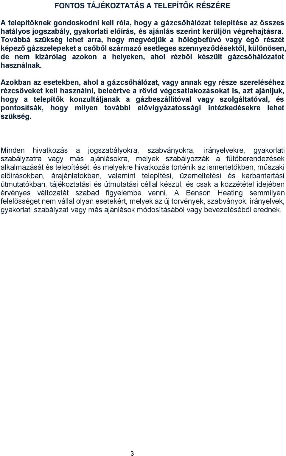 Továbbá szükség lehet arra, hogy megvédjük a hőlégbefúvó vagy égő részét képező gázszelepeket a csőből származó esetleges szennyeződésektől, különösen, de nem kizárólag azokon a helyeken, ahol rézből