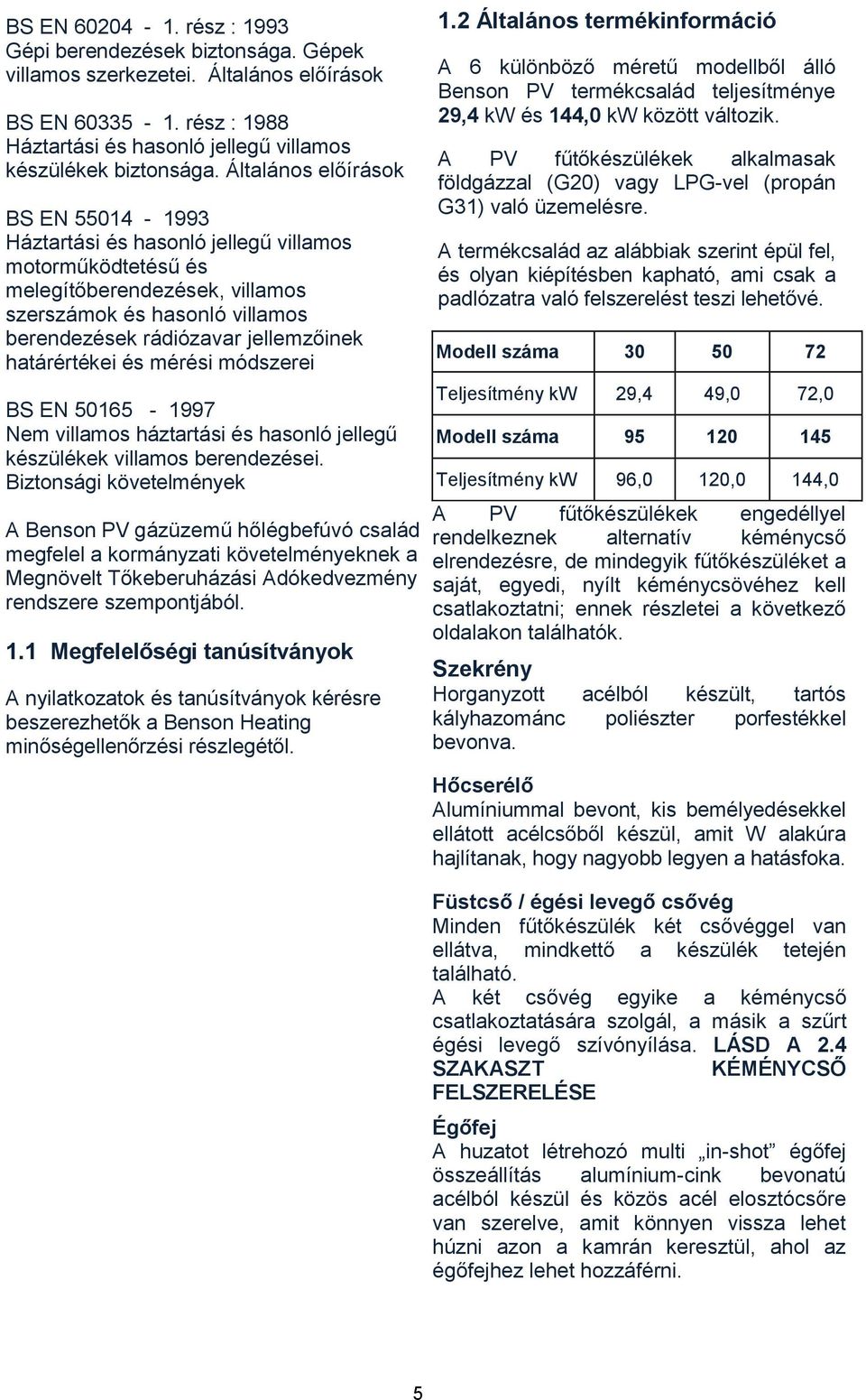 határértékei és mérési módszerei BS EN 50165-1997 Nem villamos háztartási és hasonló jellegű készülékek villamos berendezései.