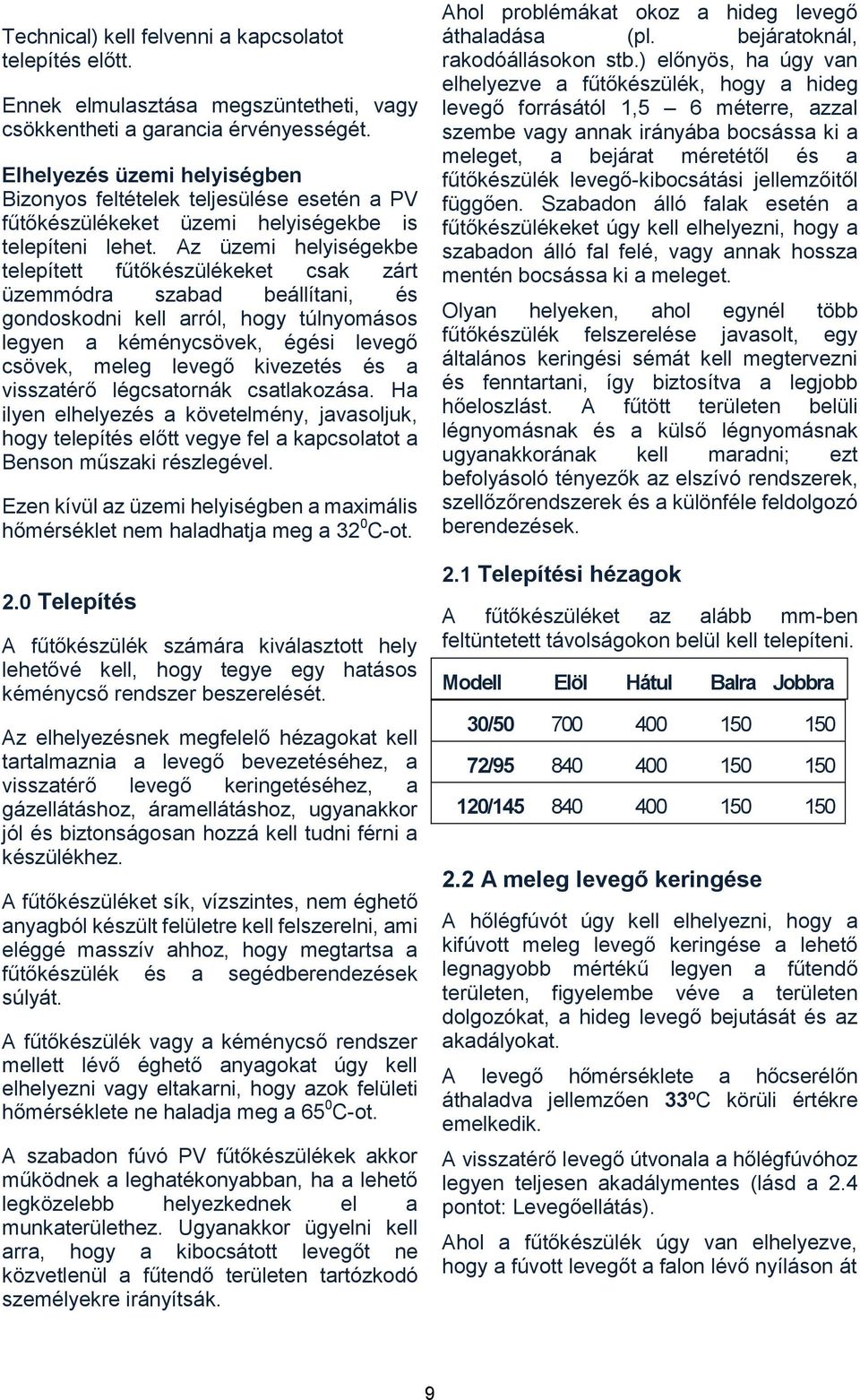 Az üzemi helyiségekbe telepített fűtőkészülékeket csak zárt üzemmódra szabad beállítani, és gondoskodni kell arról, hogy túlnyomásos legyen a kéménycsövek, égési levegő csövek, meleg levegő kivezetés