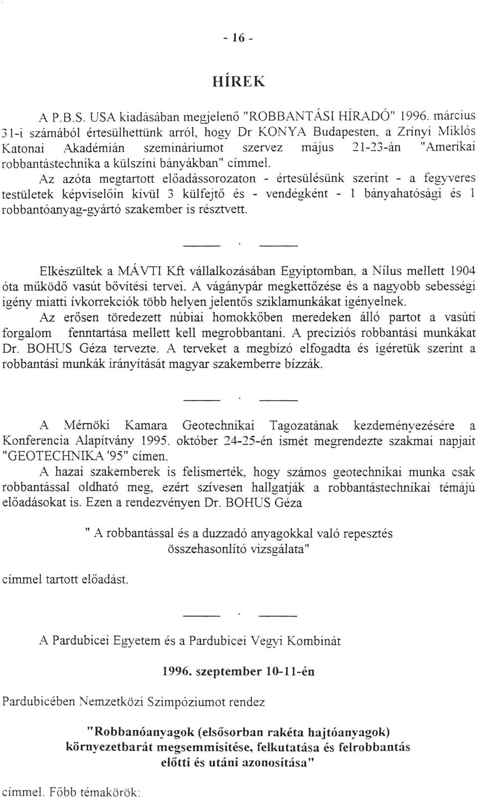 Az azóta megtartott eőadássorozaton - értesüésünk szerint - a fegyveres testüetek képviseőin kívü 3 küfejtő és - vendégként - bányahatósági és robbantóanyag-gyártó szakember is résztvett.