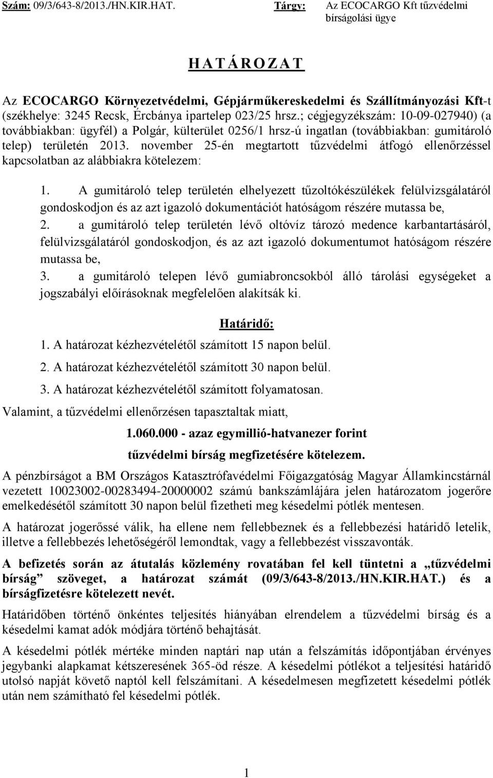 hrsz.; cégjegyzékszám: 10-09-027940) (a továbbiakban: ügyfél) a Polgár, külterület 0256/1 hrsz-ú ingatlan (továbbiakban: gumitároló telep) területén 2013.