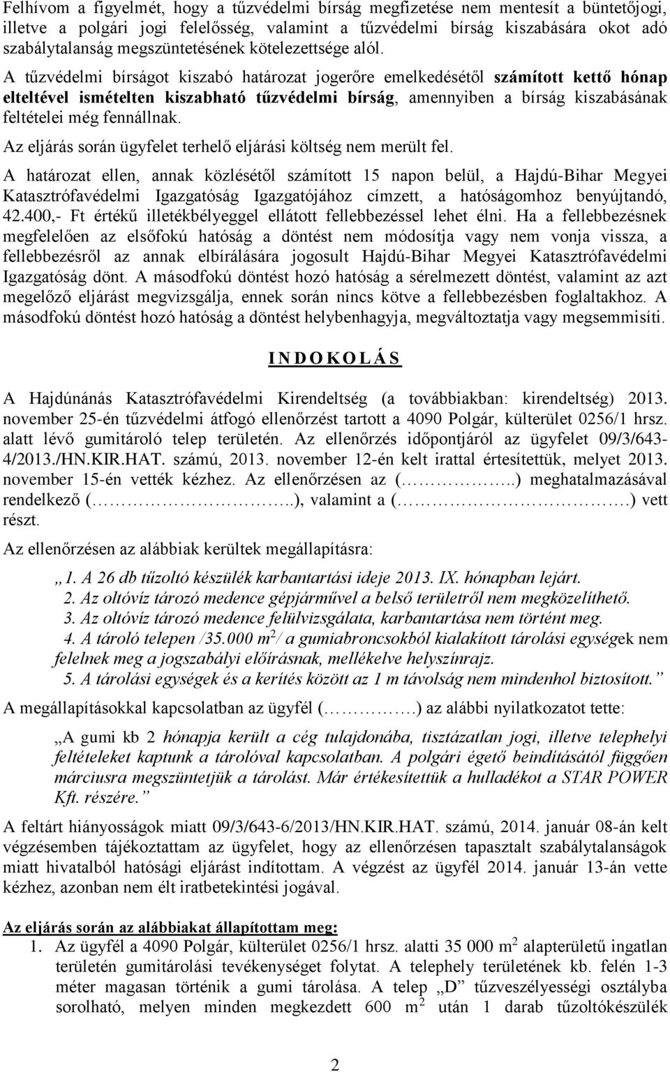 A tűzvédelmi bírságot kiszabó határozat jogerőre emelkedésétől számított kettő hónap elteltével ismételten kiszabható tűzvédelmi bírság, amennyiben a bírság kiszabásának feltételei még fennállnak.