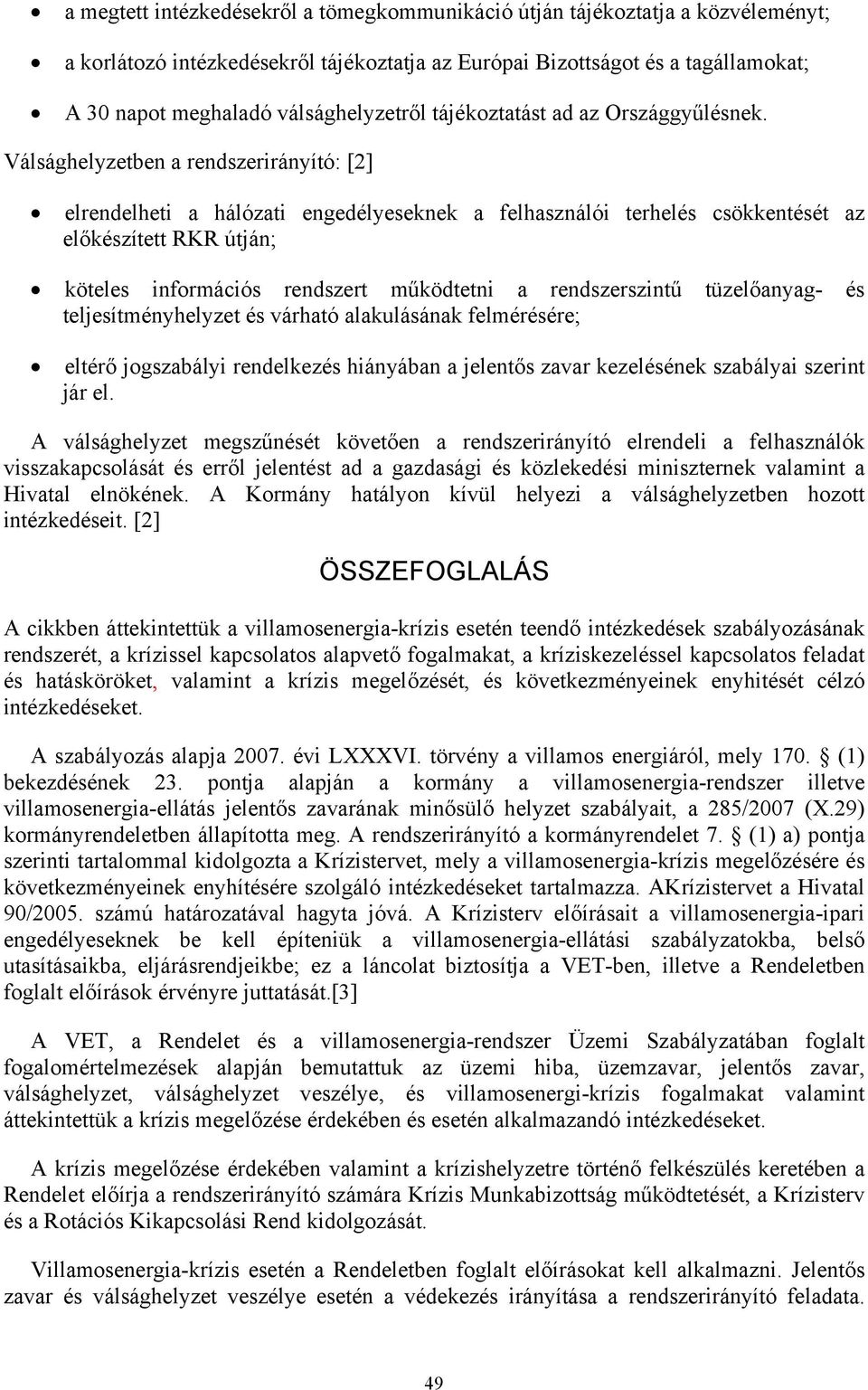 Válsághelyzetben a rendszerirányító: [2] elrendelheti a hálózati engedélyeseknek a felhasználói terhelés csökkentését az előkészített RKR útján; köteles információs rendszert működtetni a