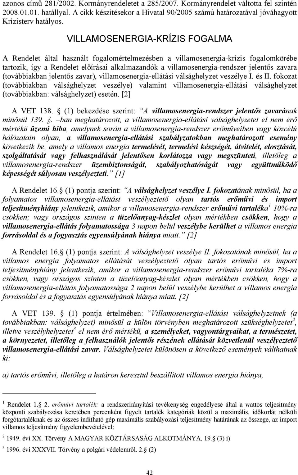 VILLAMOSENERGIA-KRÍZIS FOGALMA A Rendelet által használt fogalomértelmezésben a villamosenergia-krízis fogalomkörébe tartozik, így a Rendelet előírásai alkalmazandók a villamosenergia-rendszer