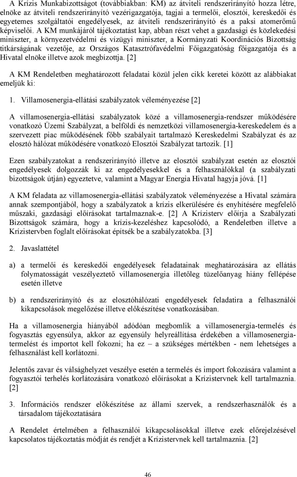 A KM munkájáról tájékoztatást kap, abban részt vehet a gazdasági és közlekedési miniszter, a környezetvédelmi és vízügyi miniszter, a Kormányzati Koordinációs Bizottság titkárságának vezetője, az