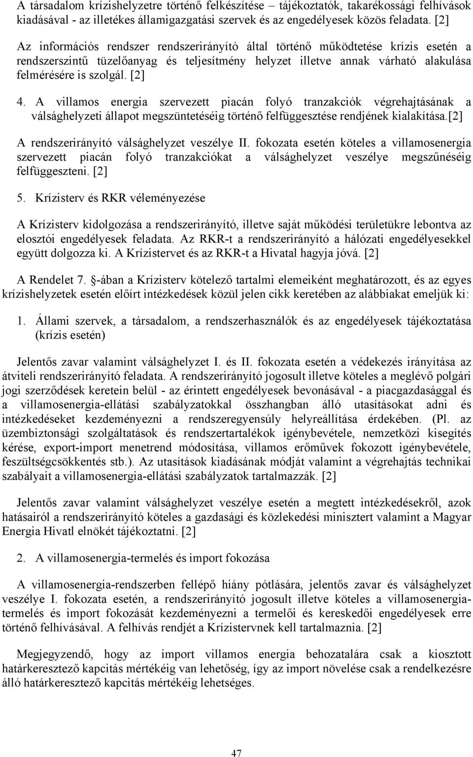 A villamos energia szervezett piacán folyó tranzakciók végrehajtásának a válsághelyzeti állapot megszüntetéséig történő felfüggesztése rendjének kialakítása.