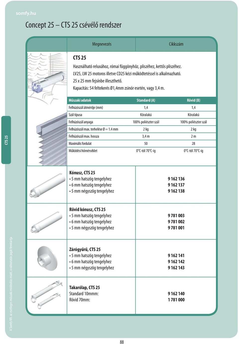 CTS Somfy 25 Műszaki adatok Standard (A) Rövid (B) Felhúzószál átmérője (mm) 1,4 1,4 Szál típusa Köralakú Köralakú Felhúzószál anyaga 100% poliészter szál 100% poliészter szál Felhúzószál max.