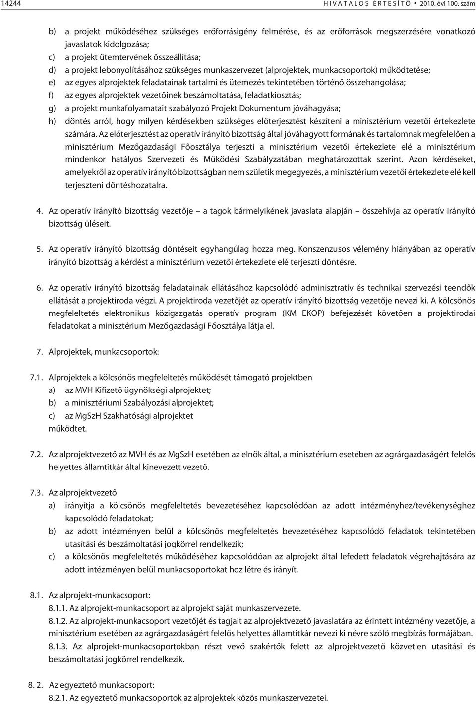 lebonyolításához szükséges munkaszervezet (alprojektek, munkacsoportok) mûködtetése; e) az egyes alprojektek feladatainak tartalmi és ütemezés tekintetében történõ összehangolása; f) az egyes