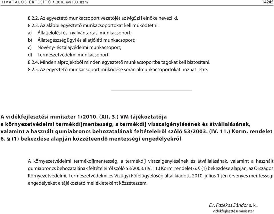 Természetvédelmi munkacsoport. 8.2.4. Minden alprojektbõl minden egyeztetõ munkacsoportba tagokat kell biztosítani. 8.2.5. Az egyeztetõ munkacsoport mûködése során almunkacsoportokat hozhat létre.