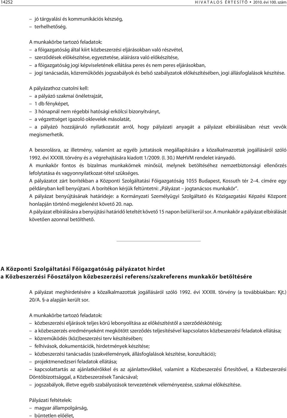 képviseletének ellátása peres és nem peres eljárásokban, jogi tanácsadás, közremûködés jogszabályok és belsõ szabályzatok elõkészítésében, jogi állásfoglalások készítése.