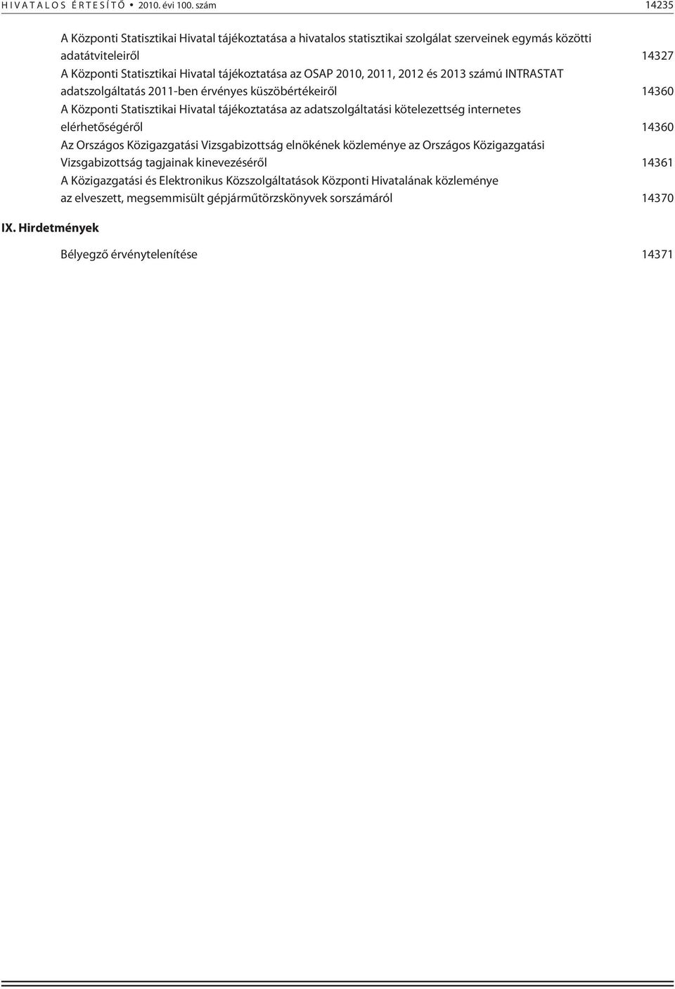 2010, 2011, 2012 és 2013 számú INTRASTAT adatszolgáltatás 2011-ben érvényes küszöbértékeirõl 14360 A Központi Statisztikai Hivatal tájékoztatása az adatszolgáltatási kötelezettség internetes