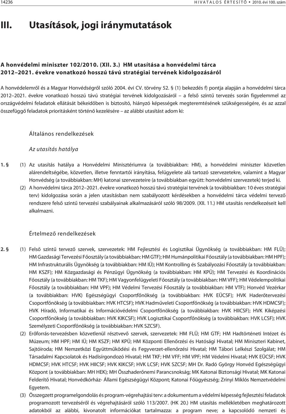 évekre vonatkozó hosszú távú stratégiai tervének kidolgozásáról a felsõ szintû tervezés során figyelemmel az országvédelmi feladatok ellátását békeidõben is biztosító, hiányzó képességek