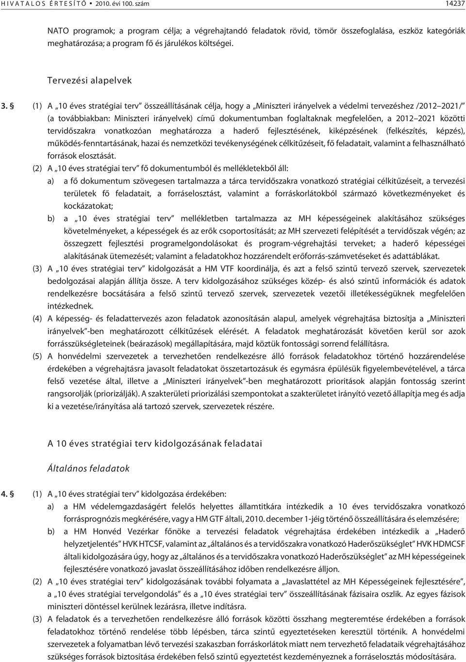 (1) A 10 éves stratégiai terv összeállításának célja, hogy a Miniszteri irányelvek a védelmi tervezéshez /2012 2021/ (a továbbiakban: Miniszteri irányelvek) címû dokumentumban foglaltaknak