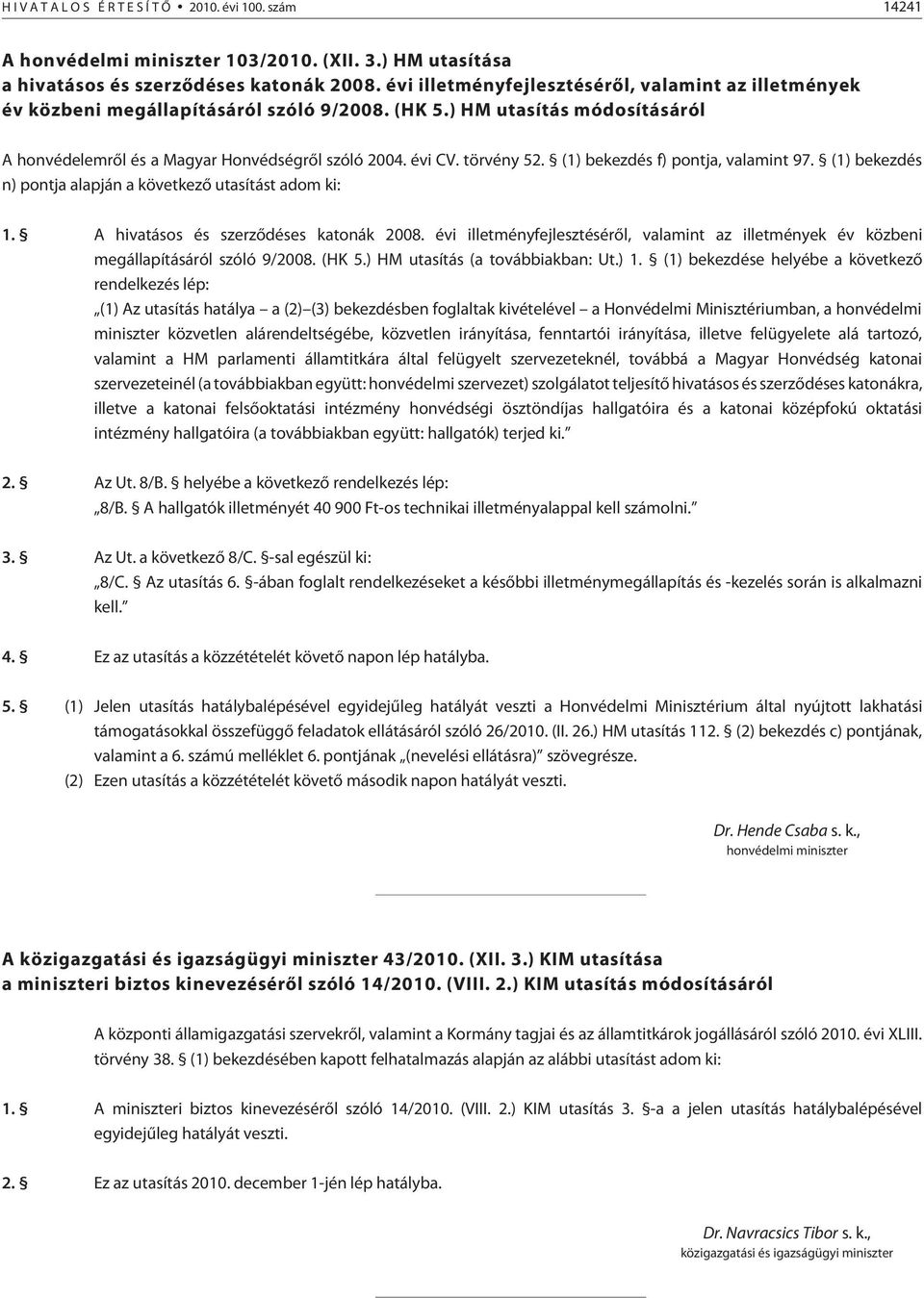 törvény 52. (1) bekezdés f) pontja, valamint 97. (1) bekezdés n) pontja alapján a következõ utasítást adom ki: 1. A hivatásos és szerzõdéses katonák 2008.