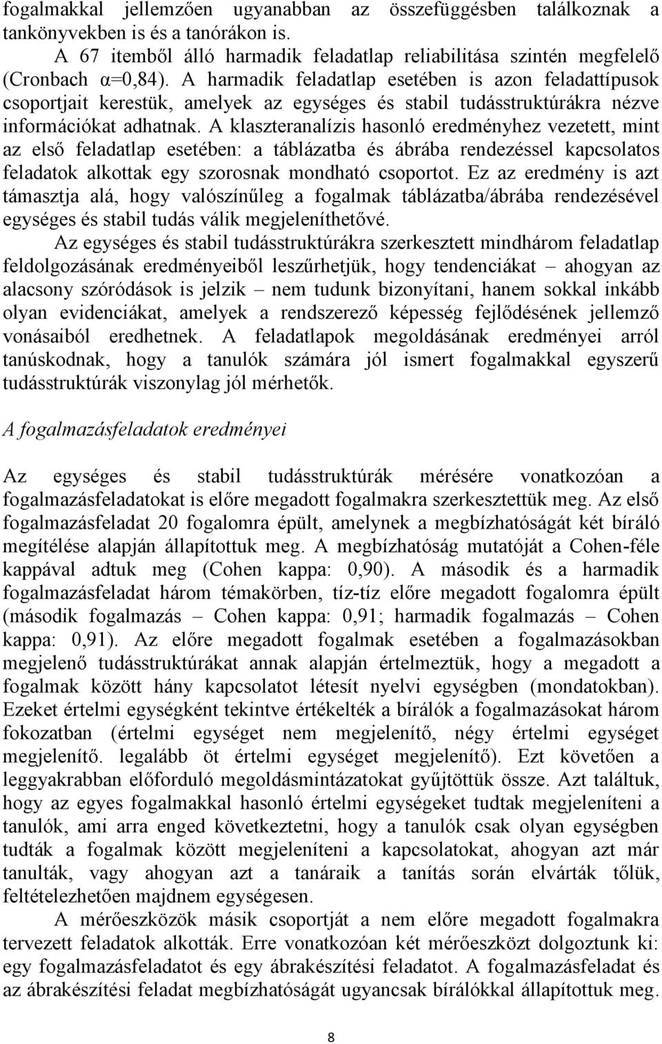 A klaszteranalízis hasonló eredményhez vezetett, mint az első feladatlap esetében: a táblázatba és ábrába rendezéssel kapcsolatos feladatok alkottak egy szorosnak mondható csoportot.