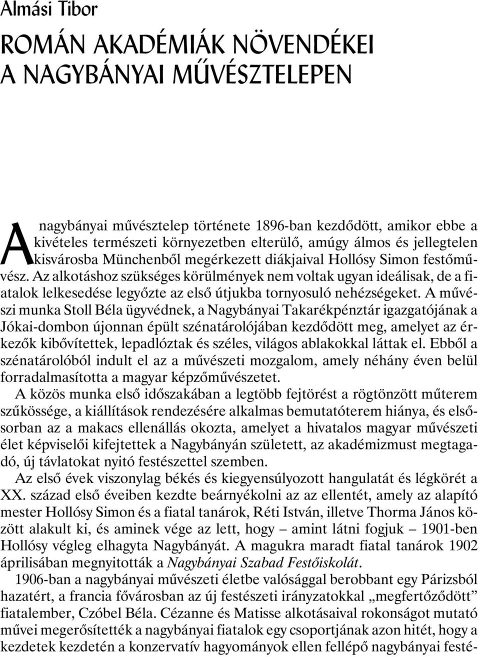 Az alkotáshoz szükséges körülmények nem voltak ugyan ideálisak, de a fiatalok lelkesedése legyõzte az elsõ útjukba tornyosuló nehézségeket.