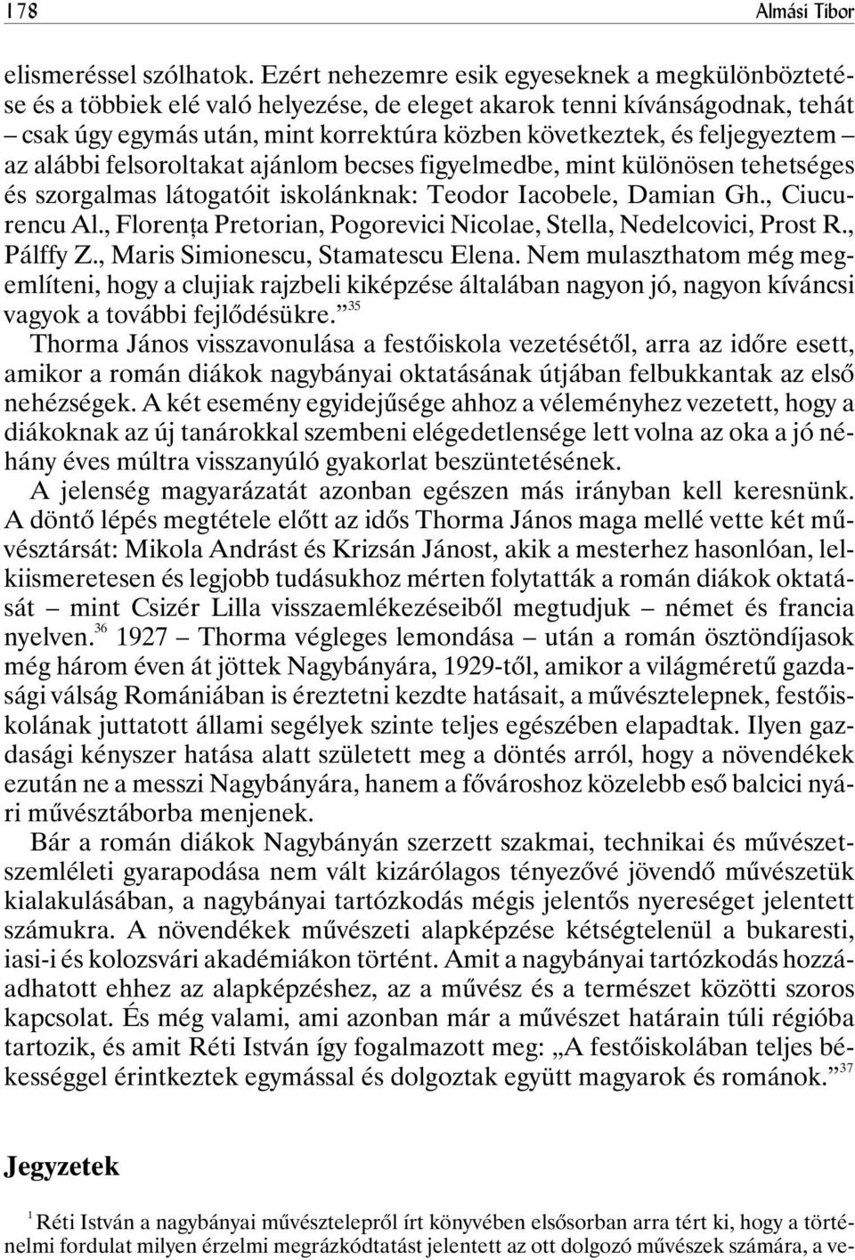 feljegyeztem az alábbi felsoroltakat ajánlom becses figyelmedbe, mint különösen tehetséges és szorgalmas látogatóit iskolánknak: Teodor Iacobele, Damian Gh., Ciucurencu Al.