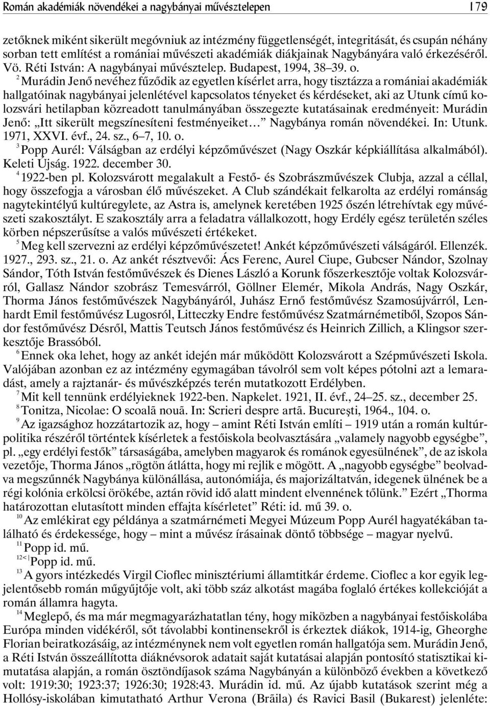 2 Murádin Jenõ nevéhez fûzõdik az egyetlen kísérlet arra, hogy tisztázza a romániai akadémiák hallgatóinak nagybányai jelenlétével kapcsolatos tényeket és kérdéseket, aki az Utunk címû kolozsvári