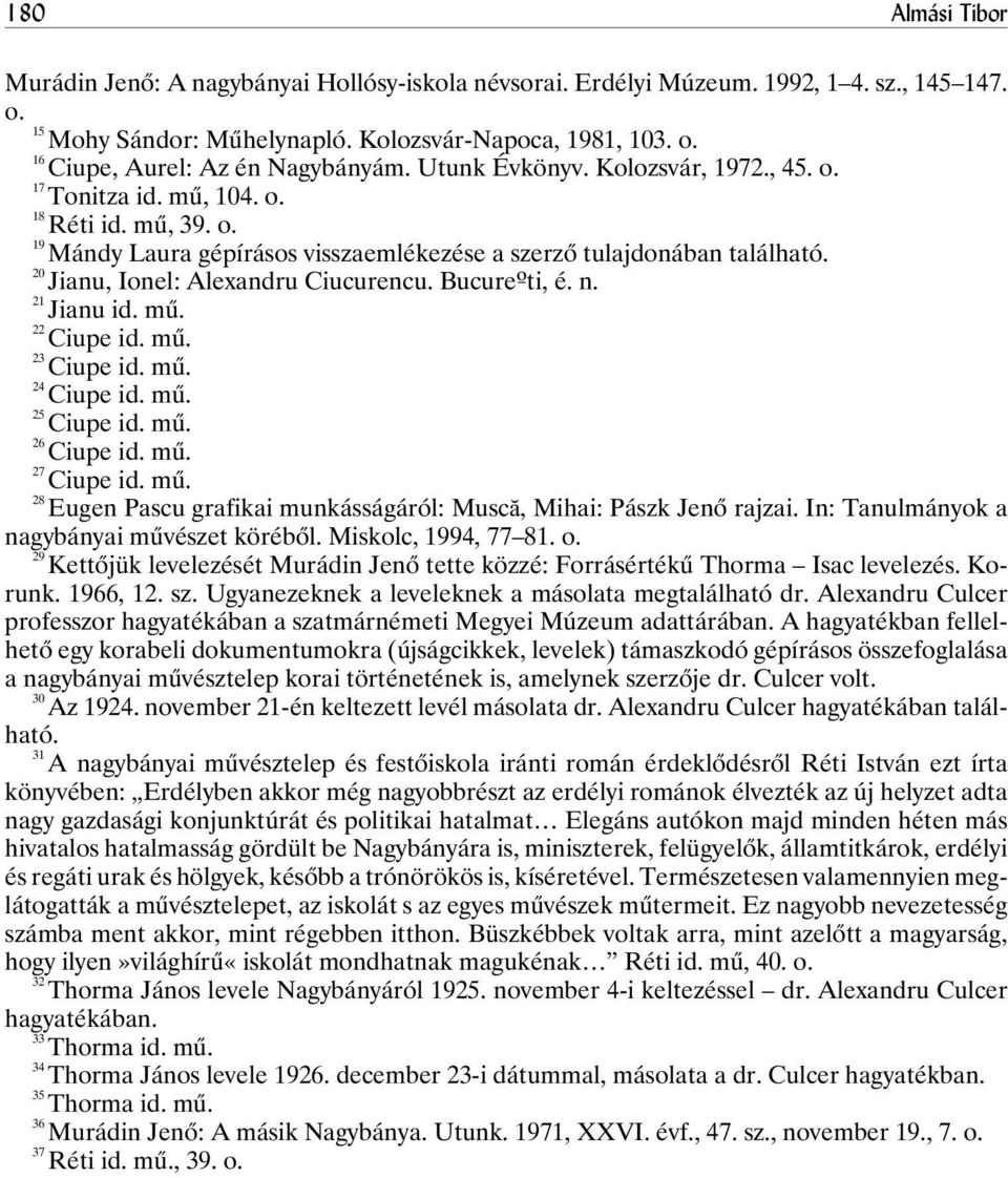 20 Jianu, Ionel: Alexandru Ciucurencu. Bucureºti, é. n. 21 Jianu id. mû. 22 Ciupe id. mû. 23 Ciupe id. mû. 24 Ciupe id. mû. 25 Ciupe id. mû. 26 Ciupe id. mû. 27 Ciupe id. mû. 28 Eugen Pascu grafikai munkásságáról: Muscã, Mihai: Pászk Jenõ rajzai.