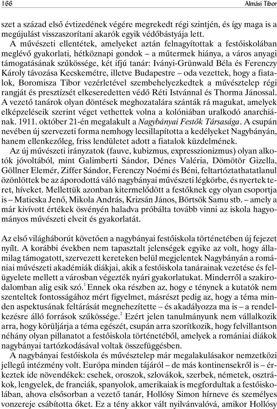 Iványi-Grünwald Béla és Ferenczy Károly távozása Kecskemétre, illetve Budapestre oda vezettek, hogy a fiatalok, Boromisza Tibor vezérletével szembehelyezkedtek a mûvésztelep régi rangját és