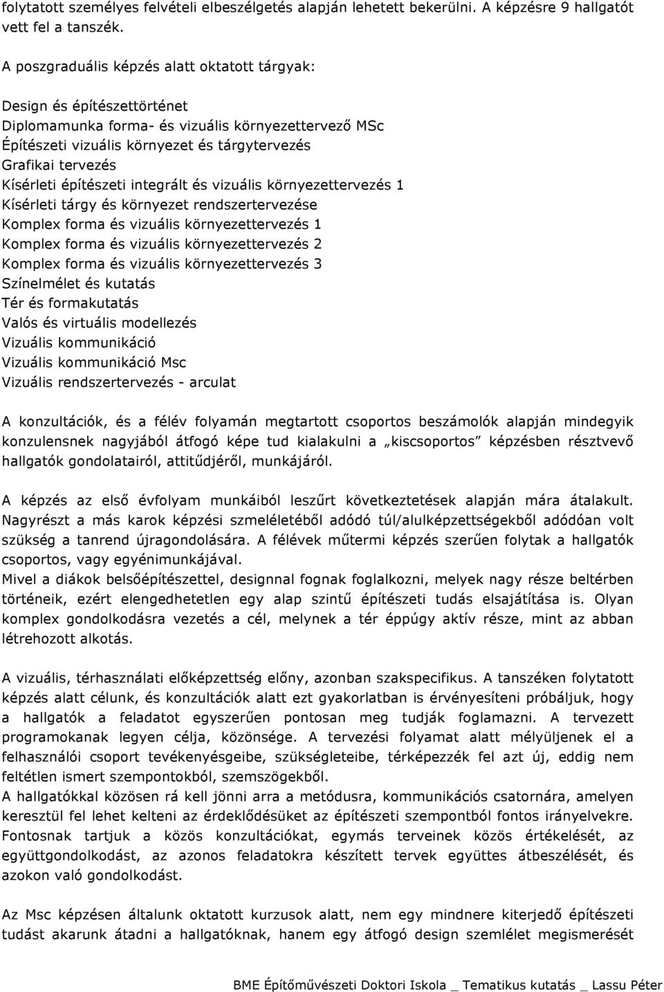 Kísérleti építészeti integrált és vizuális környezettervezés 1 Kísérleti tárgy és környezet rendszertervezése Komplex forma és vizuális környezettervezés 1 Komplex forma és vizuális környezettervezés