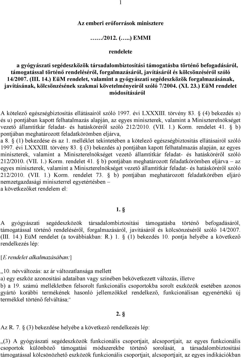 (III. 14.) EüM rendelet, valamint a gyógyászati segédeszközök forgalmazásának, javításának, kölcsönzésének szakmai követelményeiről szóló 7/2004. (XI. 23.