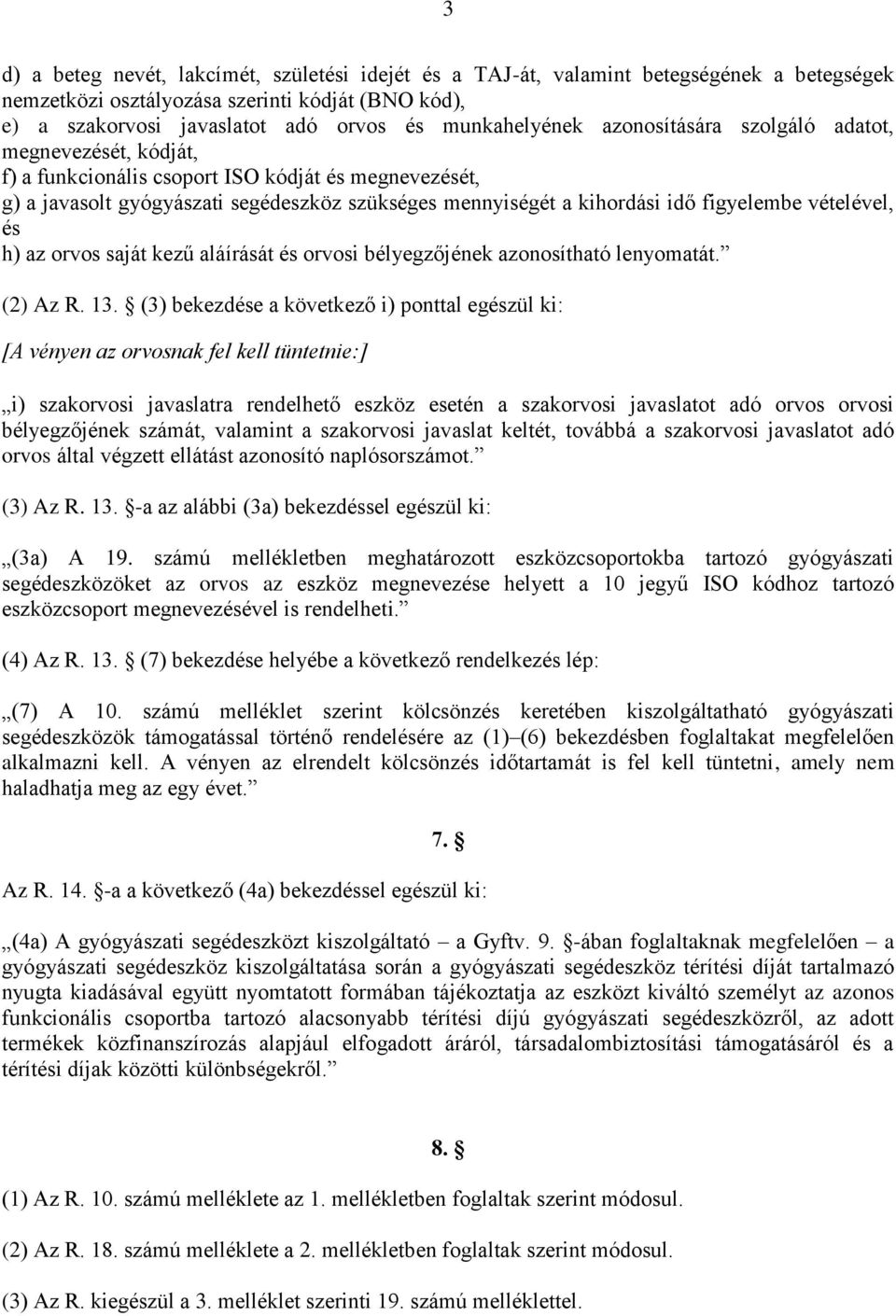 vételével, és h) az orvos saját kezű aláírását és orvosi bélyegzőjének azonosítható lenyomatát. (2) Az R. 13.