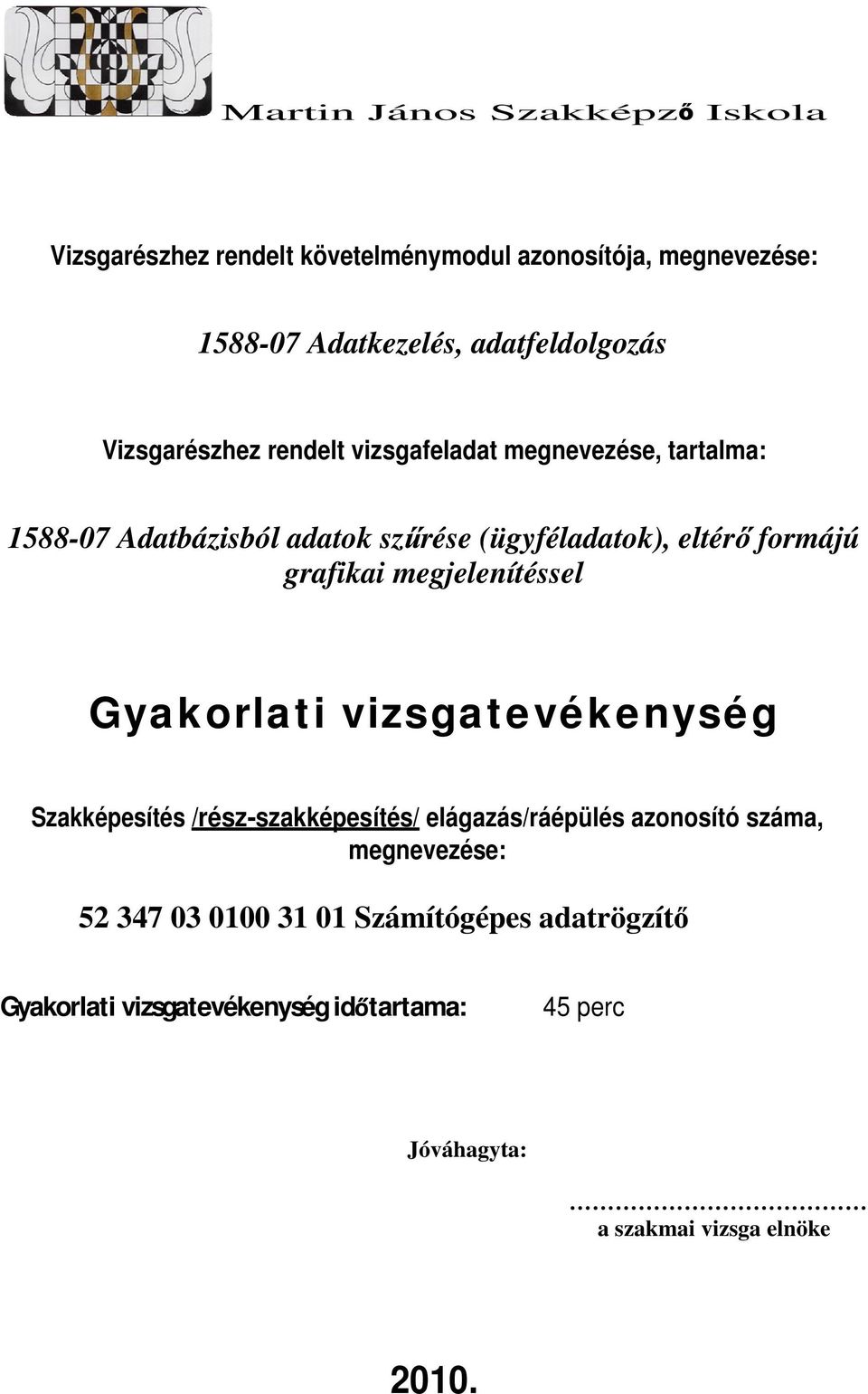 vizsgatevékenység Szakképesítés /rész-szakképesítés/ elágazás/ráépülés azonosító száma, megnevezése: 52 347 03