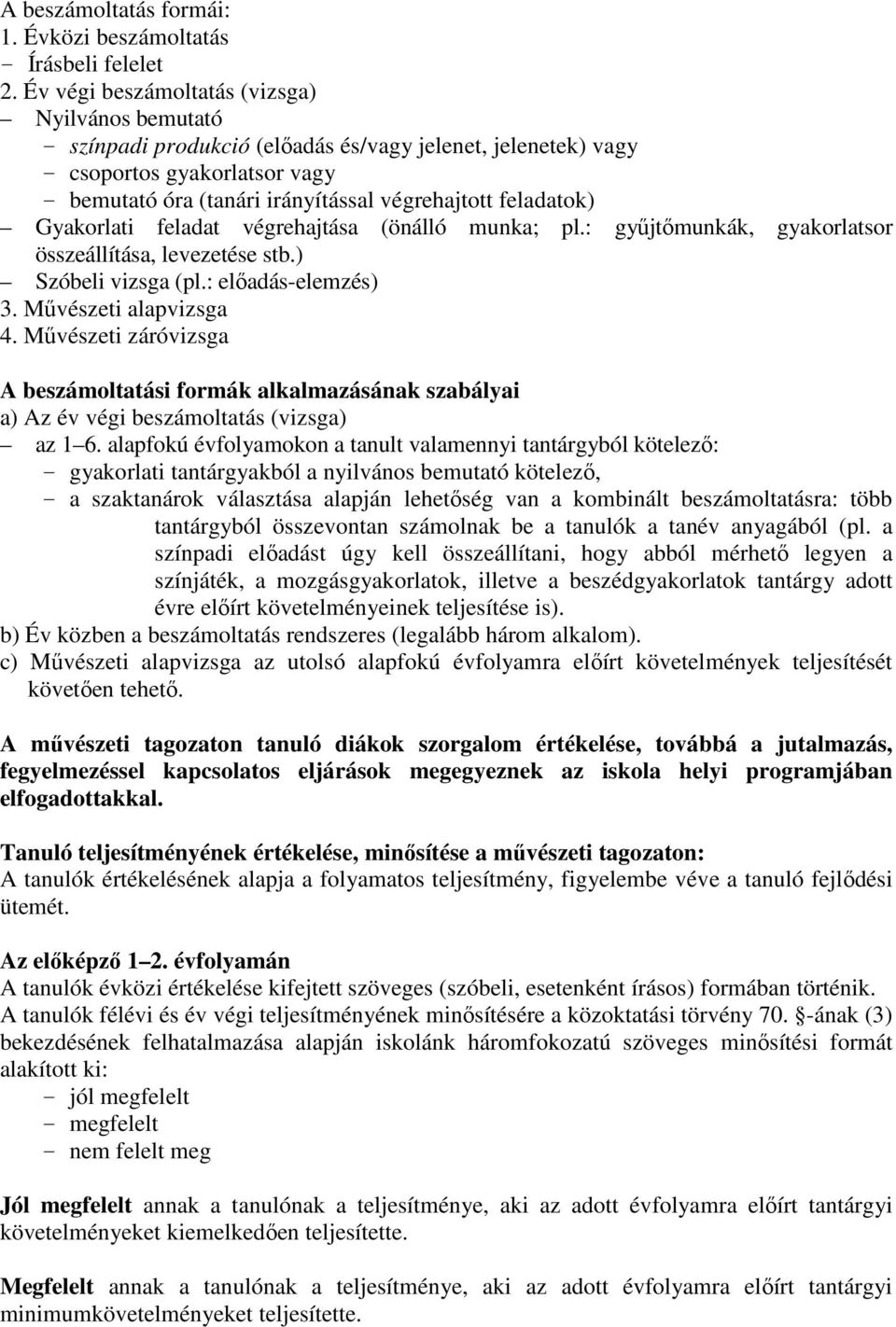 feladatok) Gyakorlati feladat végrehajtása (önálló munka; pl.: gyűjtőmunkák, gyakorlatsor összeállítása, levezetése stb.) Szóbeli vizsga (pl.: előadás-elemzés) 3. Művészeti alapvizsga 4.