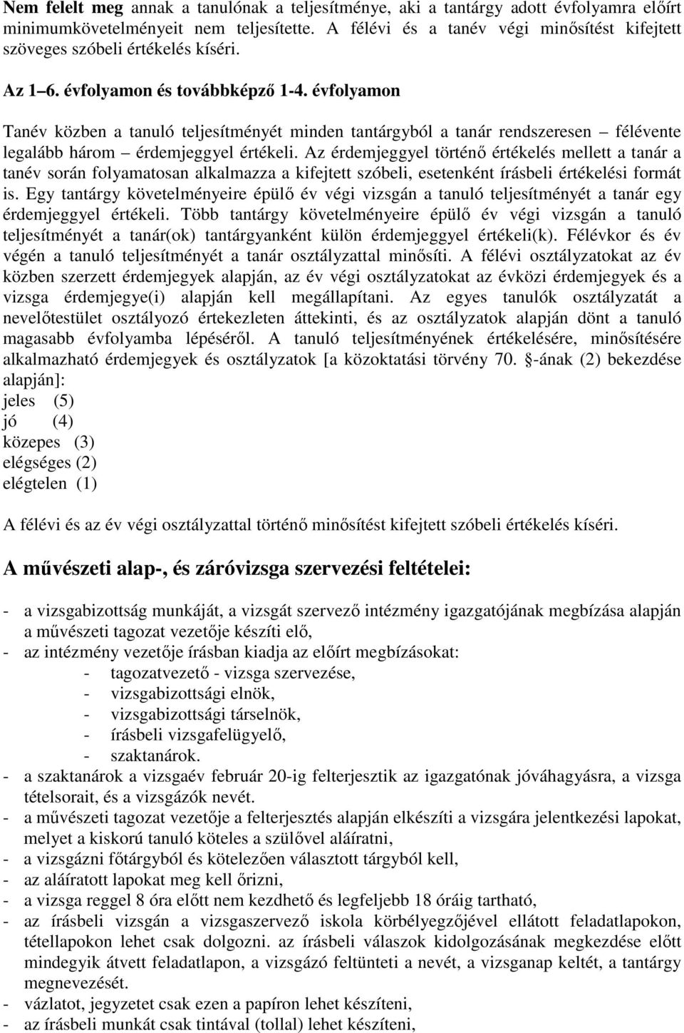 évfolyamon Tanév közben a tanuló teljesítményét minden tantárgyból a tanár rendszeresen félévente legalább három érdemjeggyel értékeli.