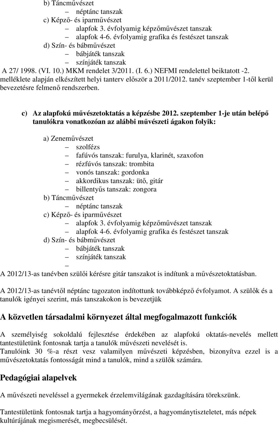 melléklete alapján elkészített helyi tanterv először a 2011/2012. tanév szeptember 1-től kerül bevezetésre felmenő rendszerben. c) Az alapfokú művészetoktatás a képzésbe 2012.