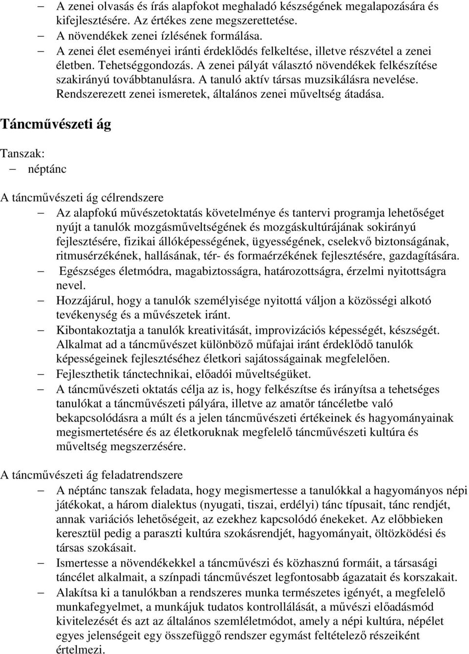 A tanuló aktív társas muzsikálásra nevelése. Rendszerezett zenei ismeretek, általános zenei műveltség átadása.