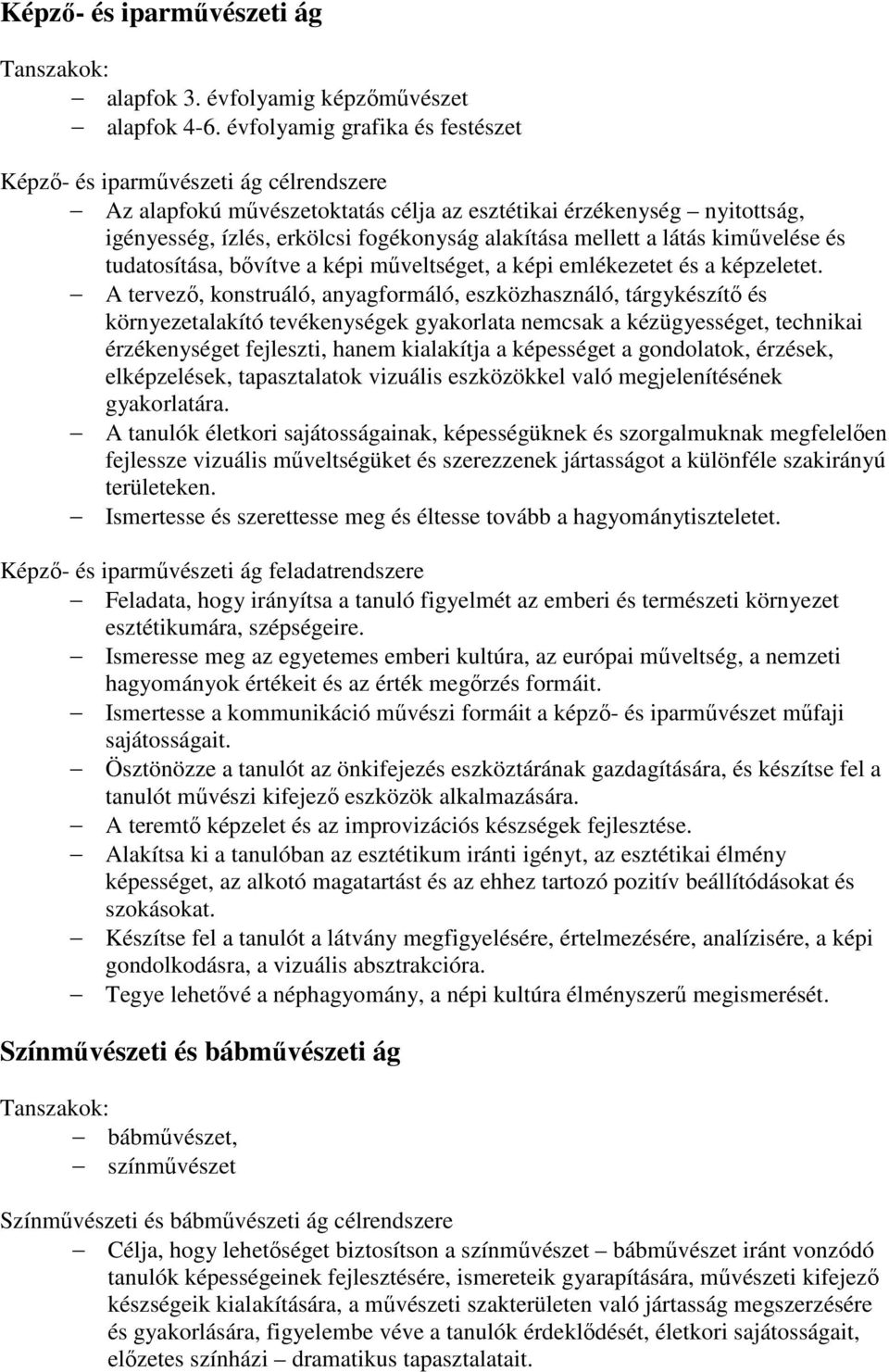 mellett a látás kiművelése és tudatosítása, bővítve a képi műveltséget, a képi emlékezetet és a képzeletet.