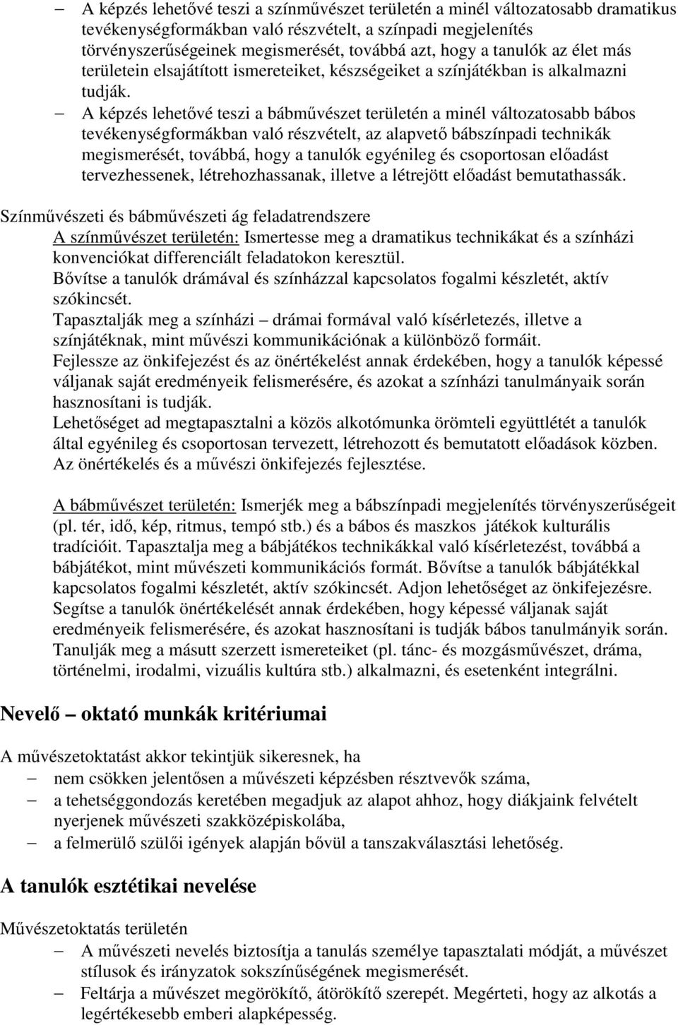 A képzés lehetővé teszi a bábművészet területén a minél változatosabb bábos tevékenységformákban való részvételt, az alapvető bábszínpadi technikák megismerését, továbbá, hogy a tanulók egyénileg és