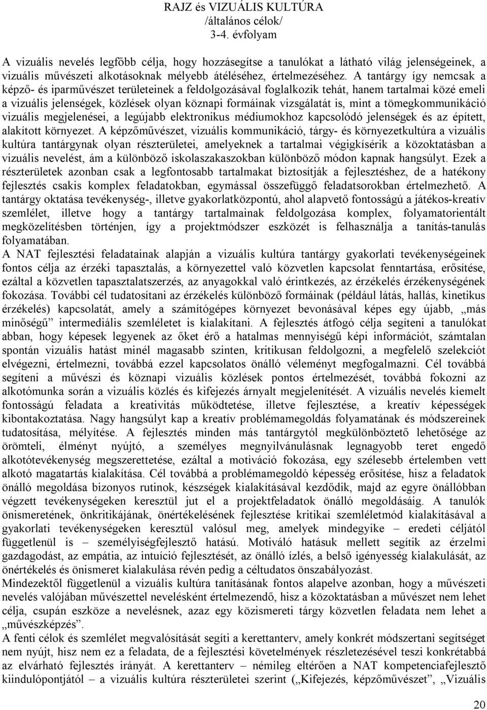 A tantárgy így nemcsak a képző- és iparművészet területeinek a feldolgozásával foglalkozik tehát, hanem tartalmai közé emeli a vizuális jelenségek, közlések olyan köznapi formáinak vizsgálatát is,