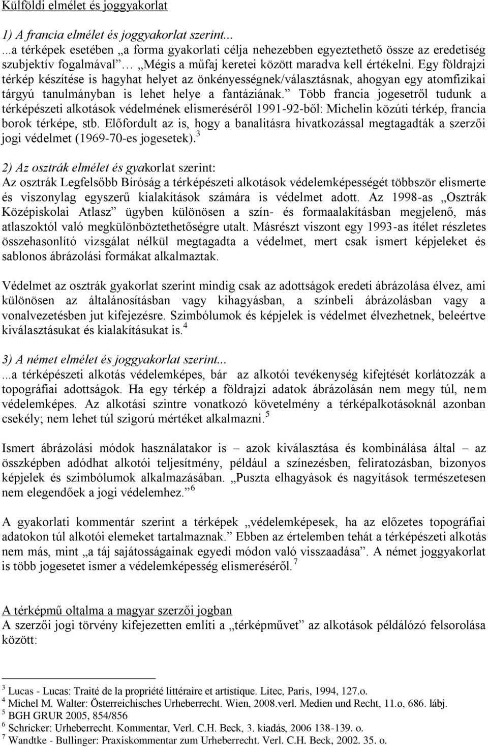 Egy földrajzi térkép készítése is hagyhat helyet az önkényességnek/választásnak, ahogyan egy atomfizikai tárgyú tanulmányban is lehet helye a fantáziának.