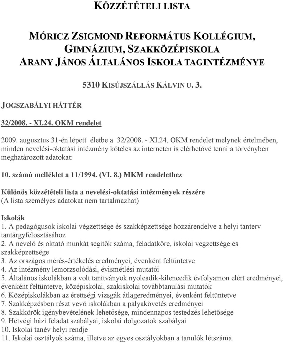 OKM rendelet melynek értelmében, minden nevelési-oktatási intézmény köteles az interneten is elérhetővé tenni a törvényben meghatározott adatokat: 10. számú melléklet a 11/1994. (VI. 8.