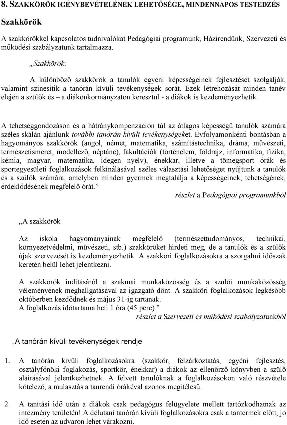 Ezek létrehozását minden tanév elején a szülők és a diákönkormányzaton keresztül - a diákok is kezdeményezhetik.