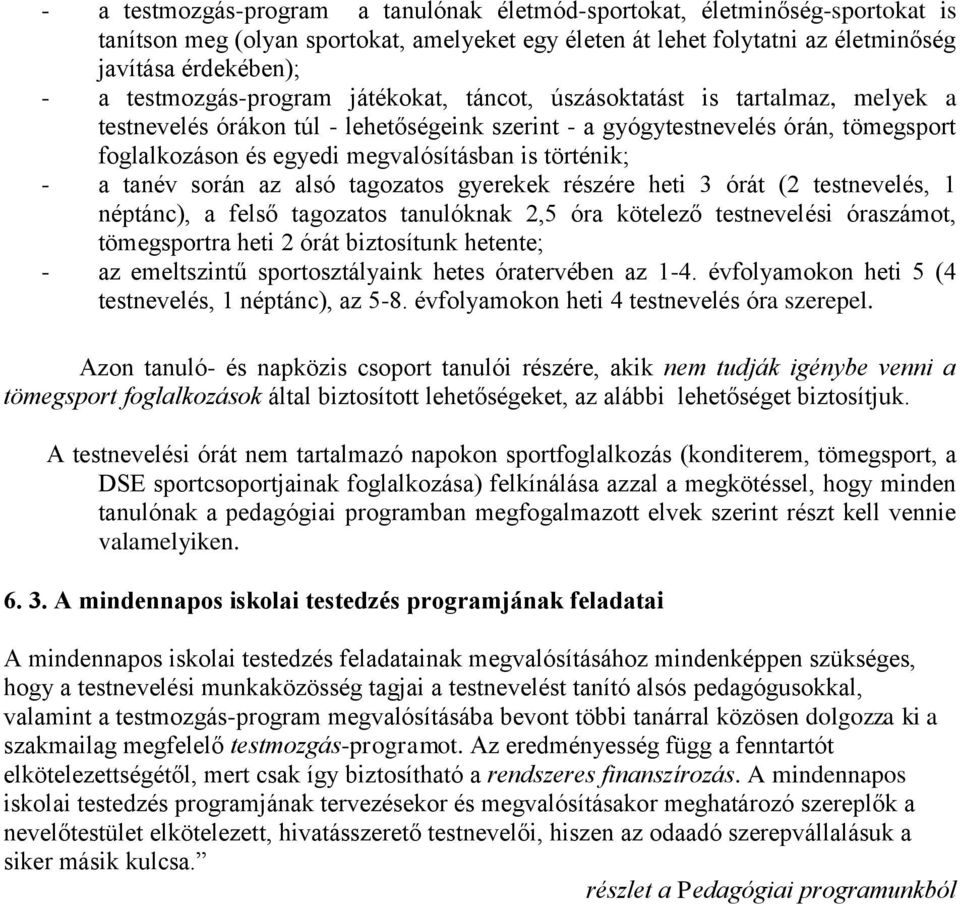 is történik; - a tanév során az alsó tagozatos gyerekek részére heti 3 órát (2 testnevelés, 1 néptánc), a felső tagozatos tanulóknak 2,5 óra kötelező testnevelési óraszámot, tömegsportra heti 2 órát