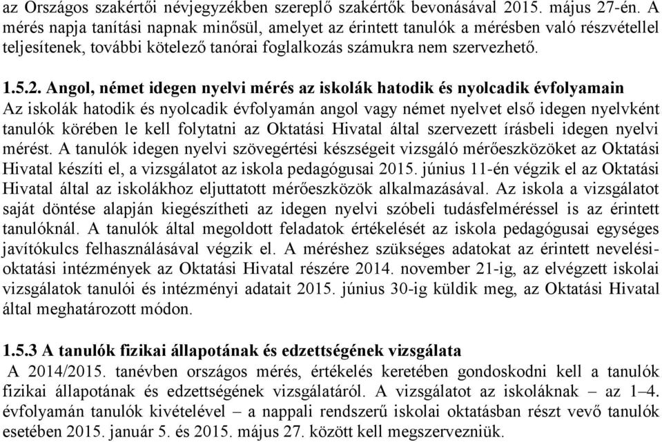 Angol, német idegen nyelvi mérés az iskolák hatodik és nyolcadik évfolyamain Az iskolák hatodik és nyolcadik évfolyamán angol vagy német nyelvet első idegen nyelvként tanulók körében le kell