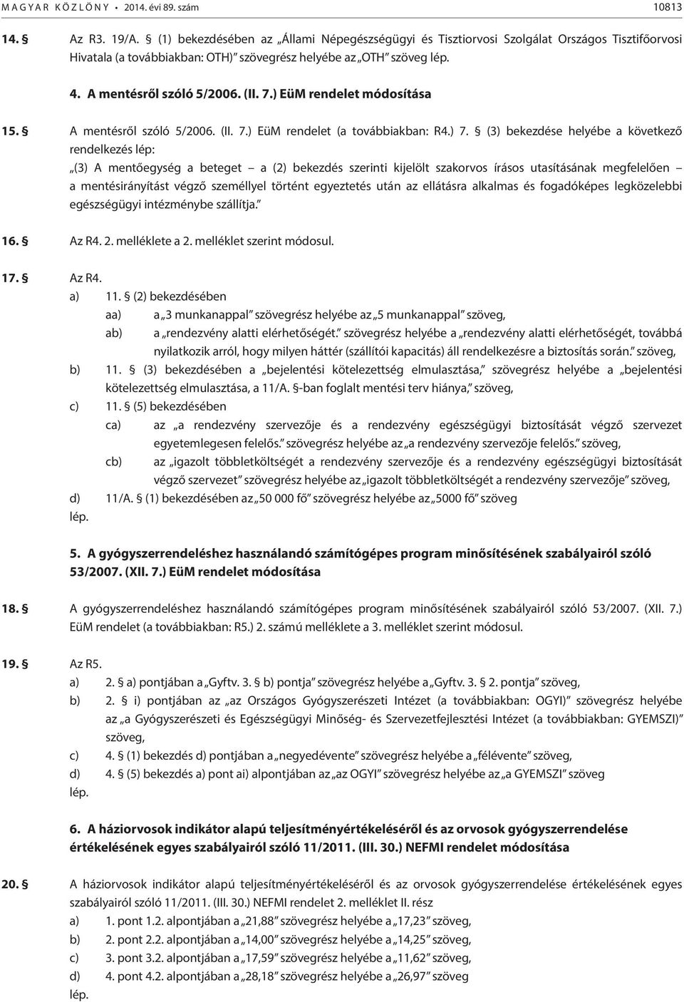 ) EüM rendelet módosítása 15. A mentésről szóló 5/2006. (II. 7.) EüM rendelet (a továbbiakban: R4.) 7.